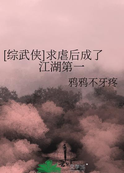 综武侠求虐后成了江湖第一最新章节列表