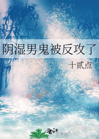 阴湿男鬼被反攻了吗