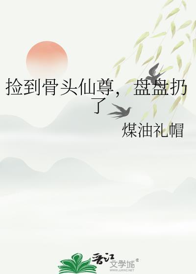 捡到骨头仙尊盘盘扔了
