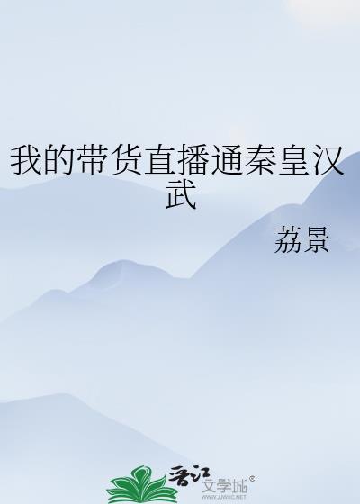 我的带货直播通秦皇汉武作者荔景