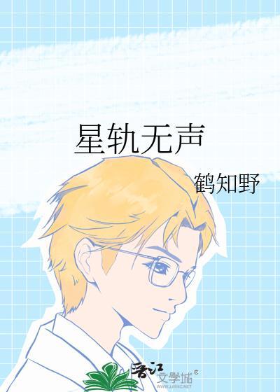 星轨无声鹤知野晋江文学城