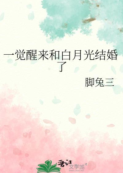 一觉醒来和白月光结婚了by脚兔三