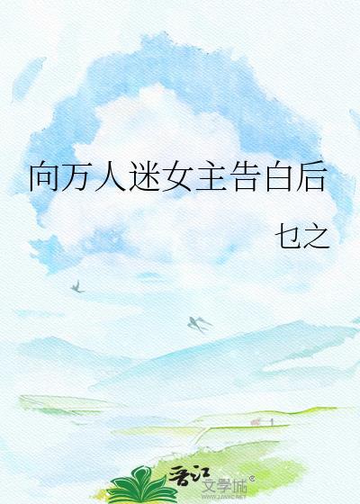 向万人迷女主告白后番外