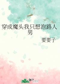 穿成魔头我只想泡路人男番外txt