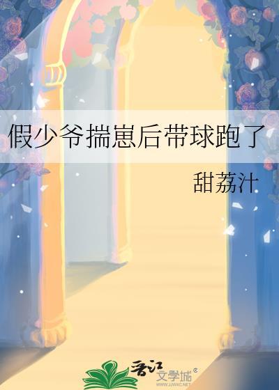 假少爷揣崽后带球跑了无删减