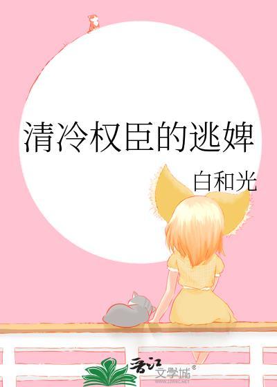 清冷权臣的逃婢番外免费阅读