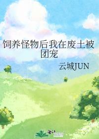 饲养怪物后我在废土被团宠免费