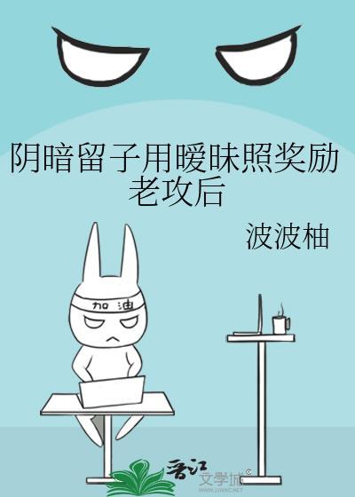 阴暗留子用暧昧照奖励老攻后txt百度
