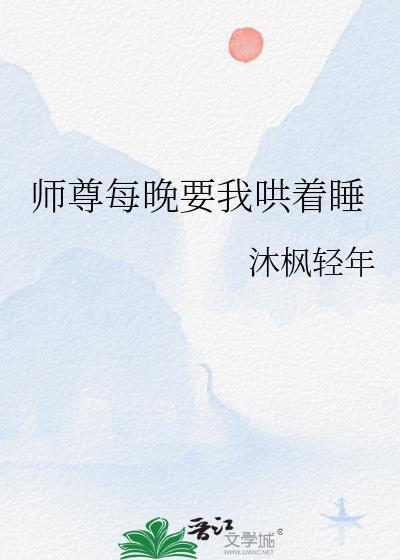 师尊每晚要我哄着睡最新章节更新时间