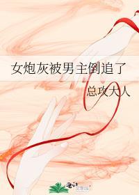 女炮灰被男主倒追了 总攻大人