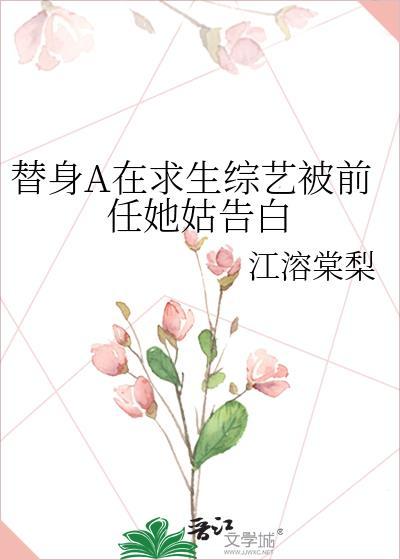 替身A在求生综艺被前任她姑告白gl