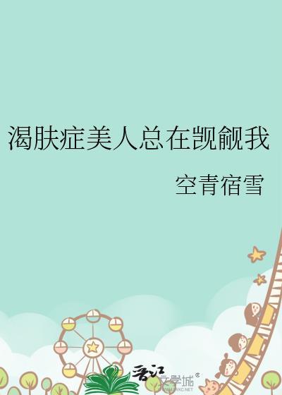 渴肤症美人总在觊觎我txt夸克