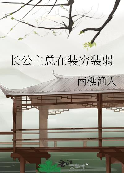 长公主总在装穷装弱_南樵渔人