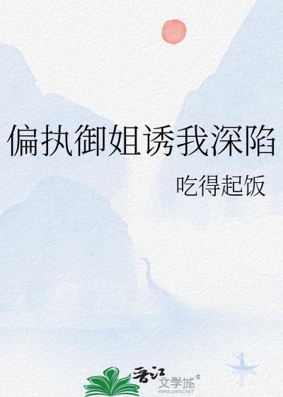 偏执御姐诱我深陷免费阅读