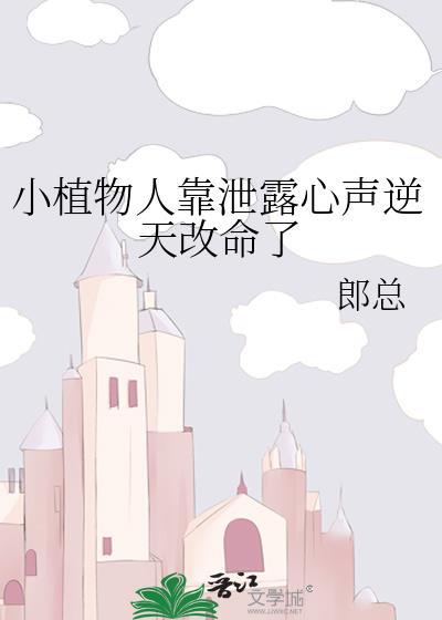 小植物人靠泄露心声逆天改命了免费郎总