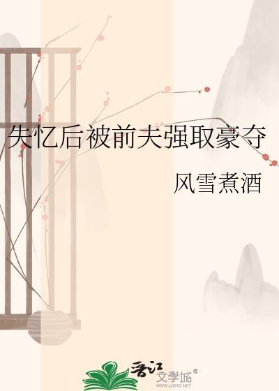 失忆后被前夫强取豪夺全文免费阅读