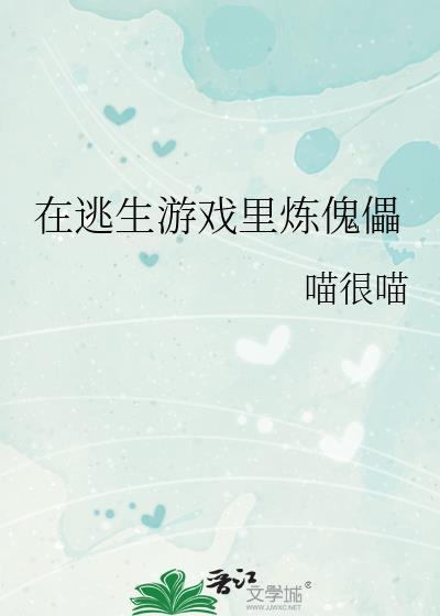 在逃生游戏里炼傀儡作者喵很喵
