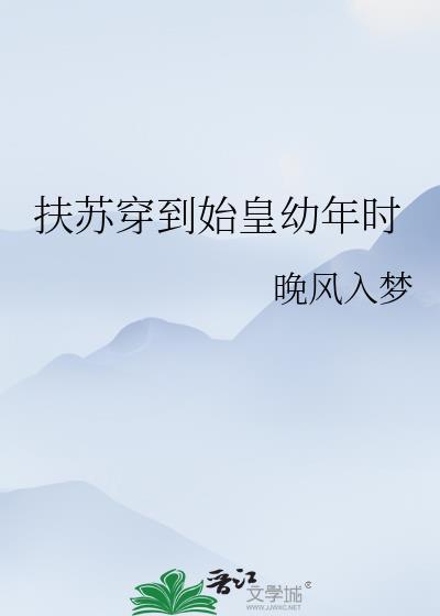 扶苏穿到始皇幼年时晋江