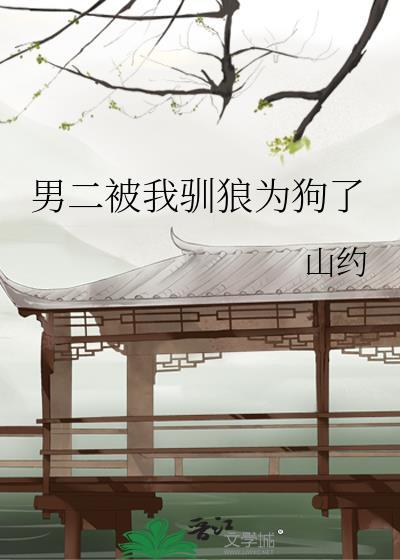 男二被我驯狼为狗了免费