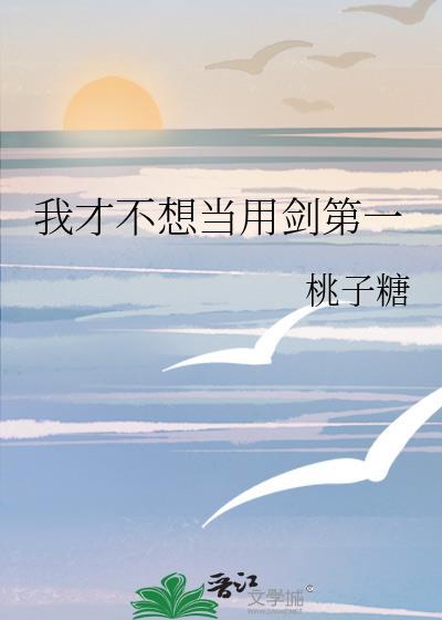 我才不想当用剑第一晋江