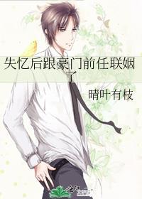 失忆后跟豪门前任联姻了gl