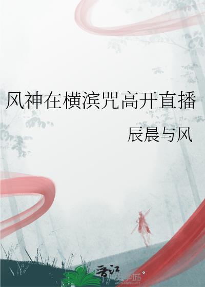 风神在横滨咒高开直播免费阅读完整版