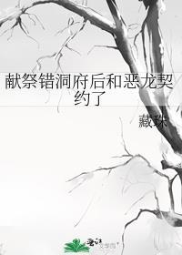 献祭错洞府后和恶龙契约了 作者藏珠