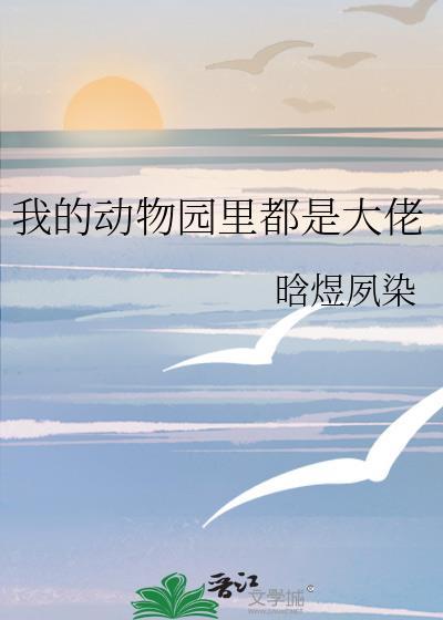 我的动物园里都是大佬 晗煜夙染