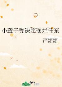 小聋子受决定摆烂任宠by严颂颂百度