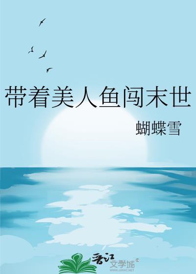 带着美人鱼闯末世免费阅读