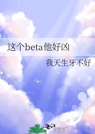 这个beta他好凶在线阅读