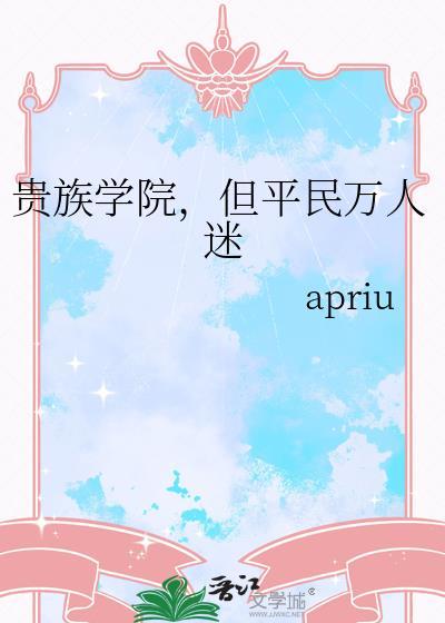 贵族学院但平民万人迷apriu