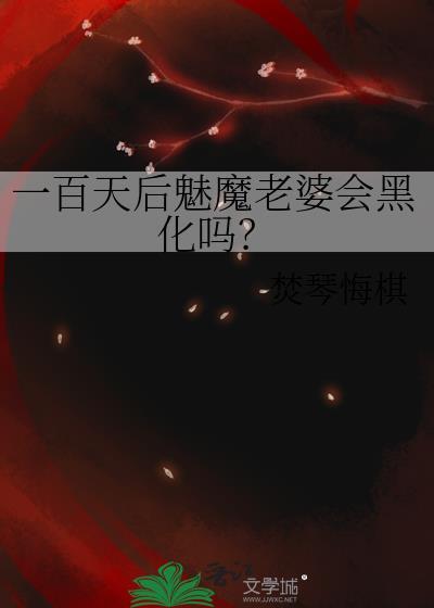 一百天后魅魔老婆会黑化吗笔趣阁