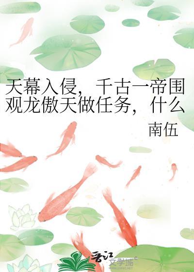 天幕入侵，千古一帝围观龙傲天做任务，什么？任务失败？回档重来！